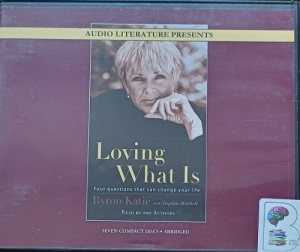 Loving What Is - Four Questions That Can Change Your Life written by Byron Katie with Stephen Mitchell performed by Byron Katie and Stephen Mitchell on Audio CD (Abridged)